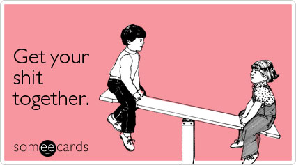 shit-together-encouragement-ecard-someecards